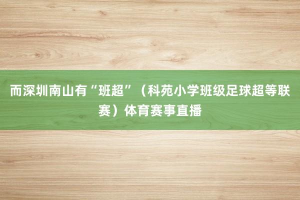 而深圳南山有“班超”（科苑小学班级足球超等联赛）体育赛事直播