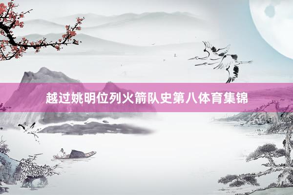 越过姚明位列火箭队史第八体育集锦
