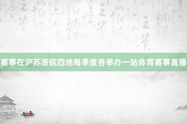 赛事在沪苏浙皖四地每季度各举办一站体育赛事直播