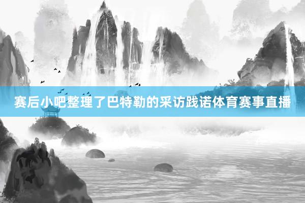 赛后小吧整理了巴特勒的采访践诺体育赛事直播