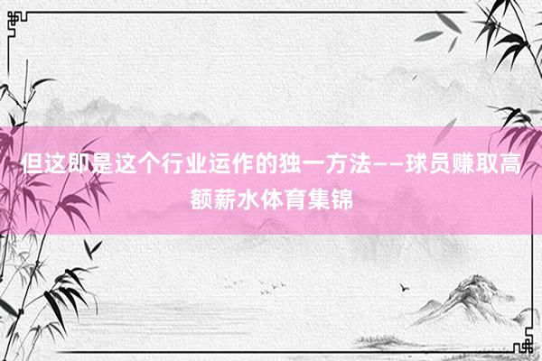 但这即是这个行业运作的独一方法——球员赚取高额薪水体育集锦