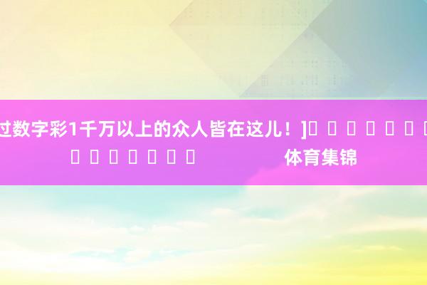 中过数字彩1千万以上的众人皆在这儿！]　　															                体育集锦