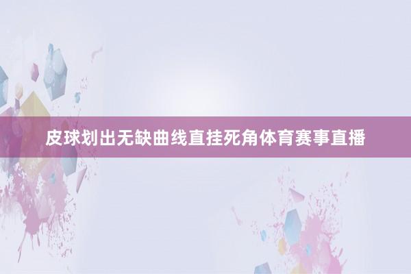皮球划出无缺曲线直挂死角体育赛事直播