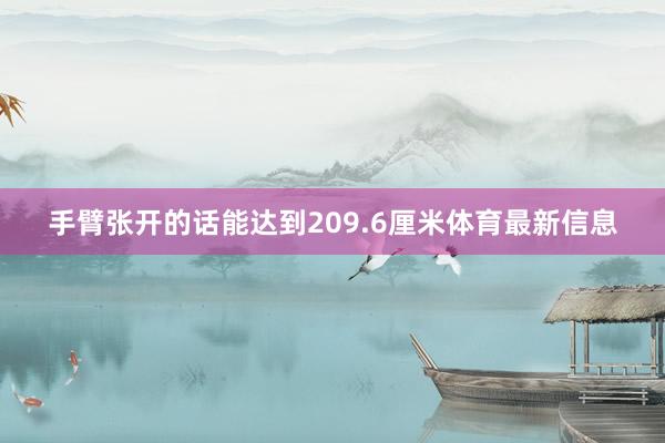 手臂张开的话能达到209.6厘米体育最新信息
