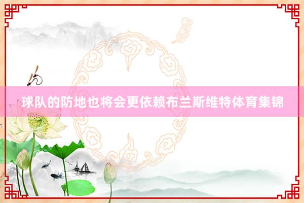 球队的防地也将会更依赖布兰斯维特体育集锦