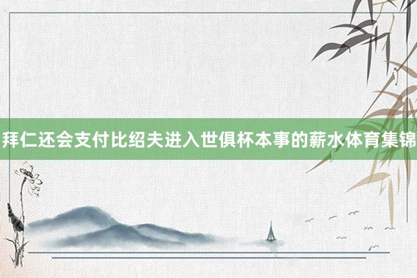 拜仁还会支付比绍夫进入世俱杯本事的薪水体育集锦