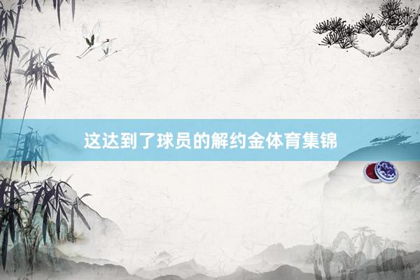 这达到了球员的解约金体育集锦