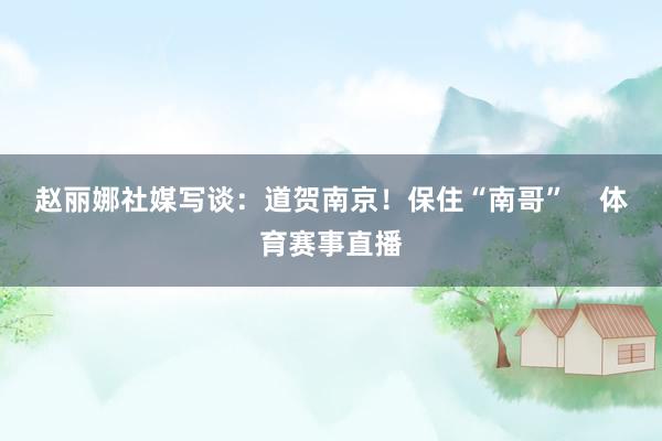 赵丽娜社媒写谈：道贺南京！保住“南哥”    体育赛事直播