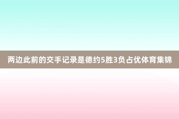 两边此前的交手记录是德约5胜3负占优体育集锦