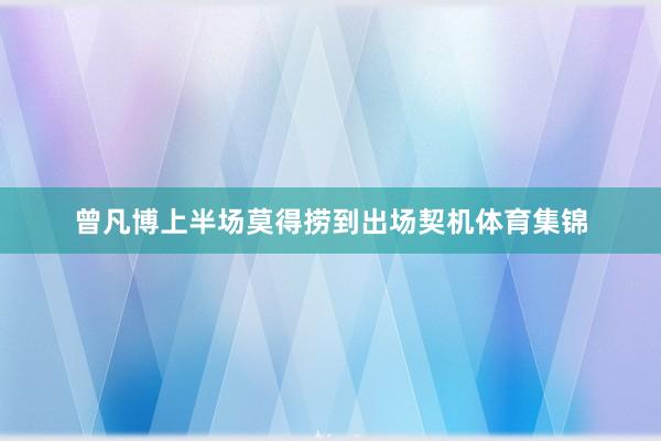 曾凡博上半场莫得捞到出场契机体育集锦