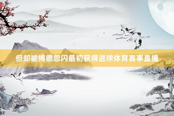 但却被博德忽闪最初获得进球体育赛事直播