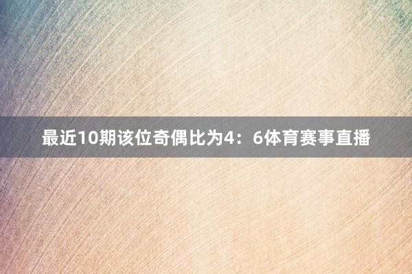 最近10期该位奇偶比为4：6体育赛事直播