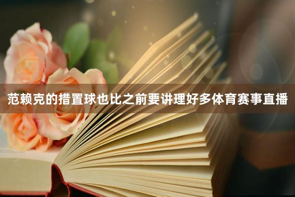 范赖克的措置球也比之前要讲理好多体育赛事直播