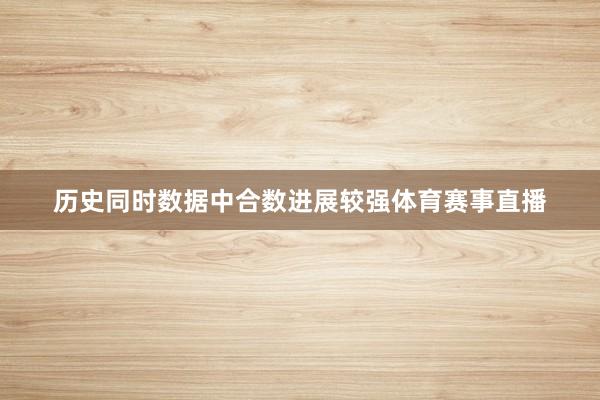 历史同时数据中合数进展较强体育赛事直播