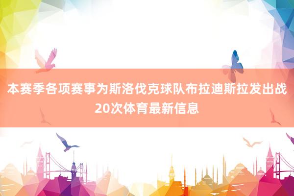 本赛季各项赛事为斯洛伐克球队布拉迪斯拉发出战20次体育最新信息