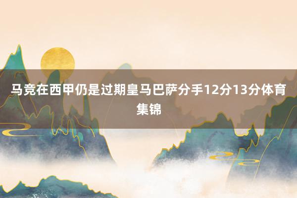 马竞在西甲仍是过期皇马巴萨分手12分13分体育集锦