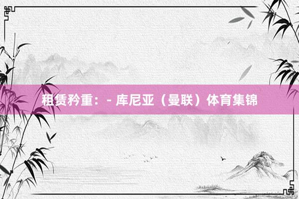 租赁矜重:- 库尼亚(曼联)体育集锦