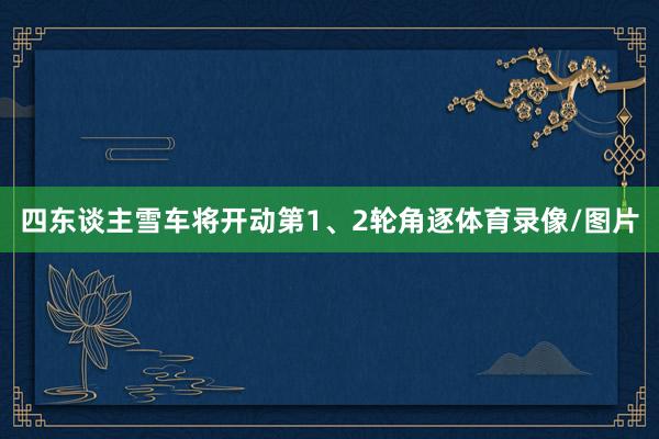 四东谈主雪车将开动第1、2轮角逐体育录像/图片