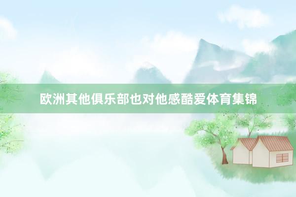 欧洲其他俱乐部也对他感酷爱体育集锦